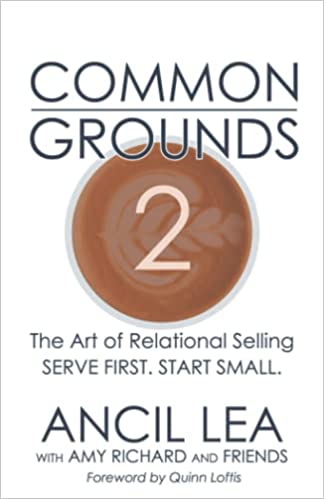 Common Grounds 2: The Art of Relational Selling - Serve others. Start Small